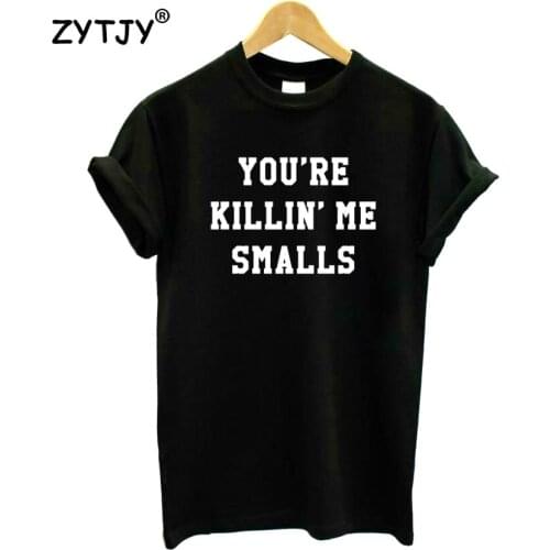 You're killin me smalls Letters Print Women Tshirt Cotton Funny t Shirt For Lady Girl Top Tee Hipster Tumblr Drop Ship HH-355