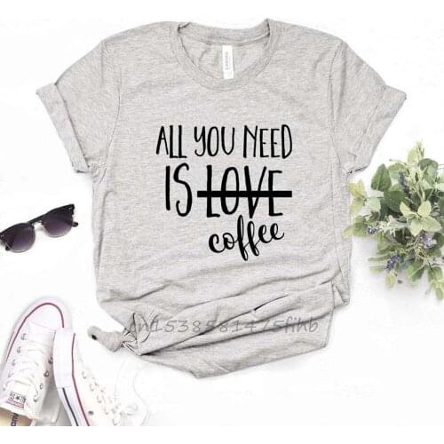 All You Need Is Coffee Print Women Tshirt No Fade Premium T Shirt Gift For Lady Girl Woman T-Shirts Graphic Top Tee Customize