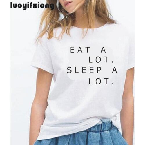 Fashion Women Tshirt Eat A Lot Sleep A Lot Letter Casual Funny Shirt Tee Shirt Femme Short Sleeve Hipster T-shirt Women Tops