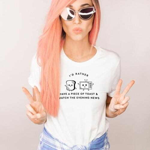 I'd Rather Have A Piece Of Toast & Watch The Evening News T-shirt Sarcastic Women Introvert Quarantine Stay Home Top Tee Shirt