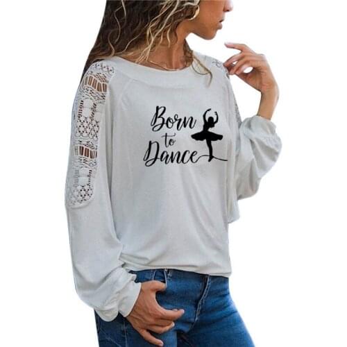 Born To Dance Women Long Sleeve tshirt Casual Funny t shirt Gift For Lady Yong Girl Top Tee Female T-shirt Loose Lace Tees