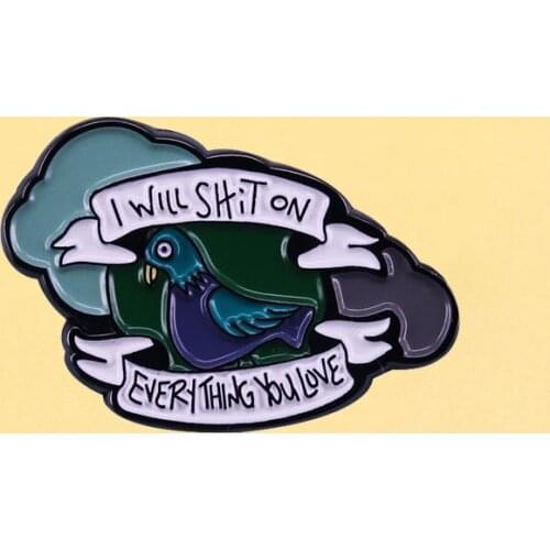 I WILL SHIT ON EVERYTHNF YOU LOVE Brooch And Pigeon Metal Enamel Pins Hat Pack Clothes Lapel Badges Women Fashion Jewelry Gifts