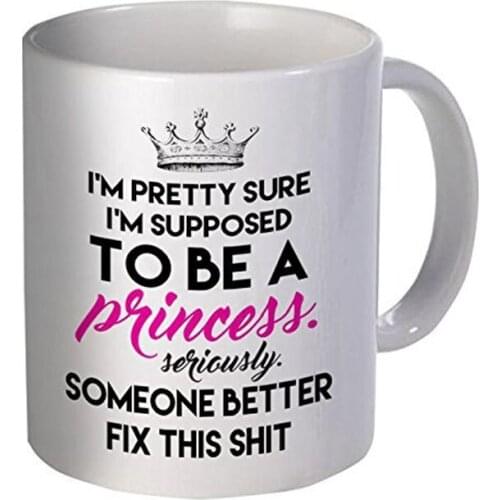 I'm Pretty Sure I'm Supposed To Be A Princess 11 Ounces Funny Coffee Mug