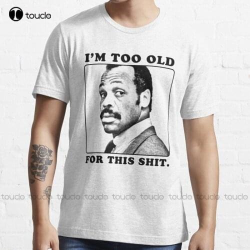New Roger Murtaugh Is Too Old For This Shit (Lethal Weapon) T-Shirt Cotton Tee Shirt