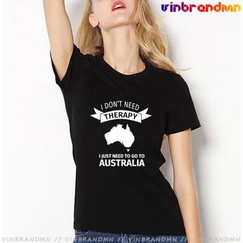 I Don't Need Therapy I Just Need To Go To Australia Funny Graphic Printed Women T Shirts Fashion Creative Design Ladies Tee Tops