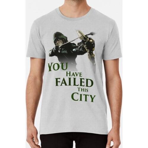 Green Arrow - You Have Failed This City T Shirt Green Arrow Greenarrow Tv Show Oliverqueen Youhavefailedthiscity Cutout