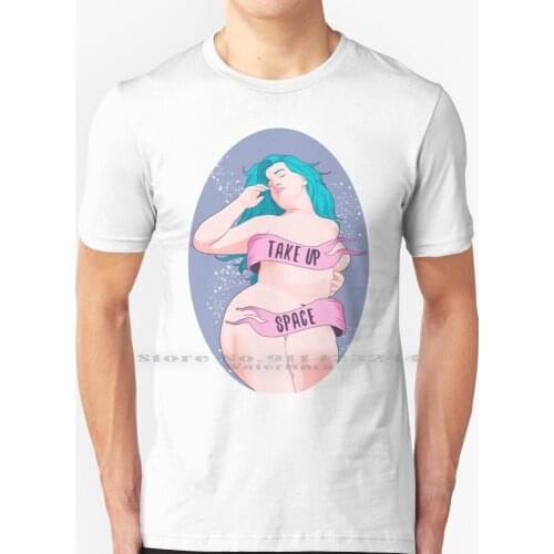Take Up Space T Shirt 100% Pure Cotton Positivity Fat Power Feminism Plus Size Grl Pwr Feminist Size Acceptance Bbw Fat