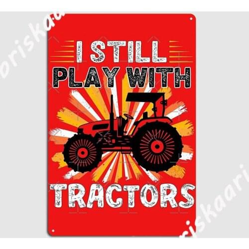 I Still Play With Tractors Metal Plaque Poster Wall Cave Printing Cinema Wall Decor Tin sign Posters