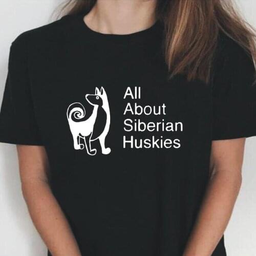 Summer Short Sleeve Harajuku Tee Shirt Femme Funny All about Siberian Huskies Graphic T Shirt Women Tops Casual Camiseta Mujer