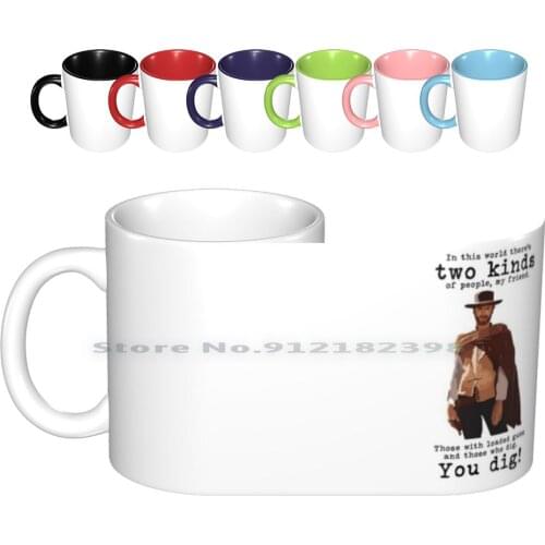 You Dig! Ceramic Mugs Coffee Cups Milk Tea Mug Dig Good Bad Ugly Movie Quote Film Gun Gunner Cowboy Clint Eastwood Sergio Leone