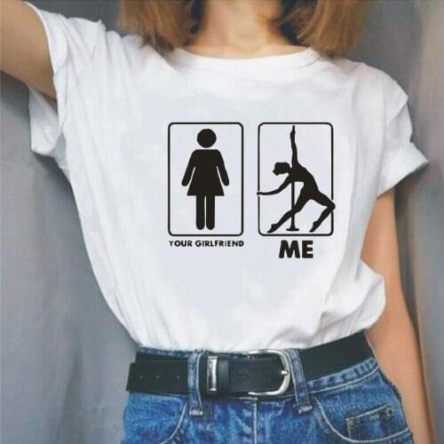 Fashion Pole Dancers Your Girlfriend Woman Tshirts Summer Short Sleeve Tee Shirt Femme Casual Shirt Plus Size T Shirt Women Tops