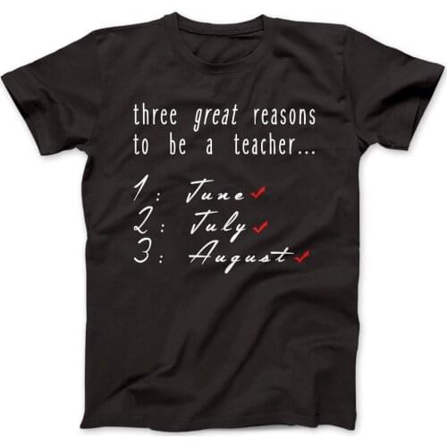 Three Reasons To Be A Teacher T-Shirt 100% Premium Cotton School Newest 2019 T Shirt Men O Neck Cotton Printing Shirt
