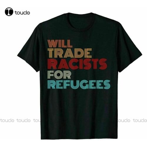 New Will Trade Racists For Refugees T-Shirt Political Shirt Vintage Men Gift Tee New T Shirt