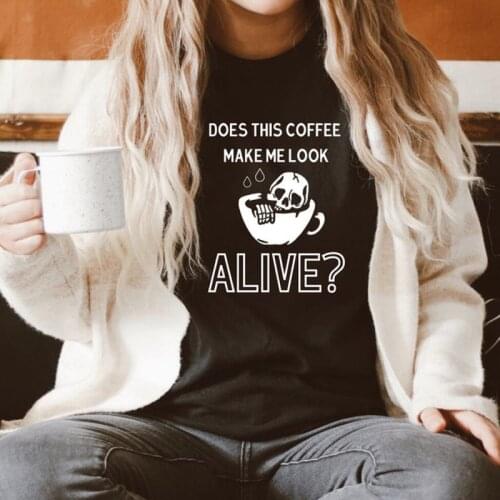 Does This Coffee Make Me Look Alive T-shirt Funny Coffee Skeleton Top Tee Shirt Sarcastic Dead Inside But Caffeinated Tshirt