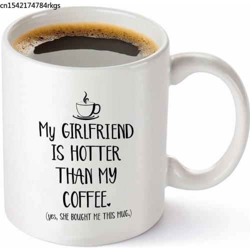 My Girlfriend Is Hotter Than My Coffee Funny Mug - Best Boyfriend Gag Gifts- 11 oz Tea Cup White