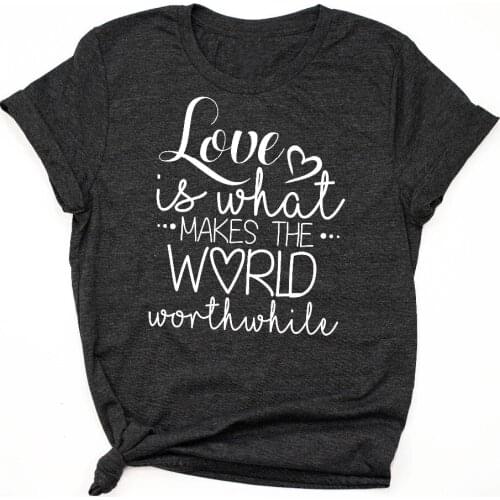 Love is what makes the world worthwhile Shirt Womens Valentines Day Tee funny slogan cotton party style art tumblr grunge tees
