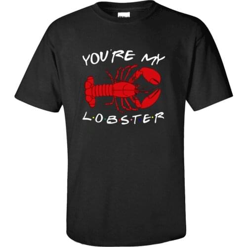 Comedy Friends You are my Lobster T shirt Summer Cotton Short Sleeve T-shirt