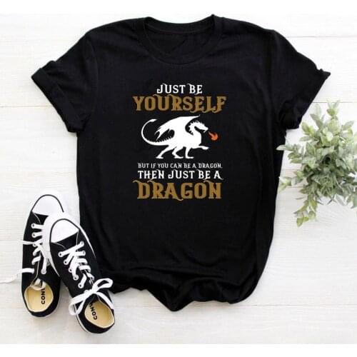 Just Be Yourself Women T-shirt Then Just Be A Dragon Cotton Tshirt Women Top Aesthetic Casual Loose Tee Shirt Women Streetwear