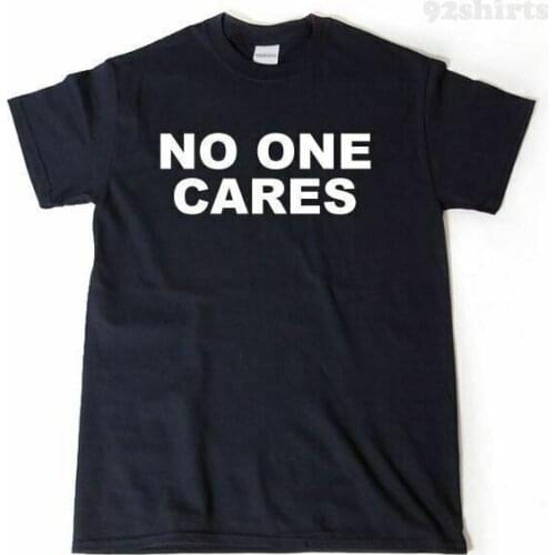 No One Cares T-shirt Funny Hilarous Snarky Attitude Tee Shirt
