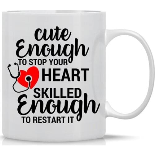 Cute Enough To Stop Your Heart Skilled Enough To Restart It - Funny Nurse Mug - Mug for Nurse, Doctor, Mom, Dad, Co-Workers