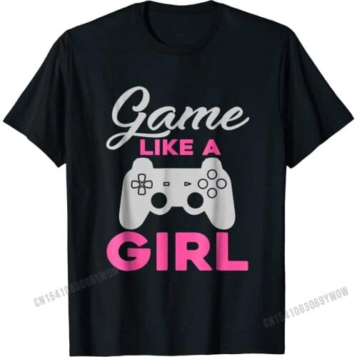 Game Like A Girl T-Shirt For Video Game Players Cotton Mens Tops T Shirt Printed Top T-shirts New Design