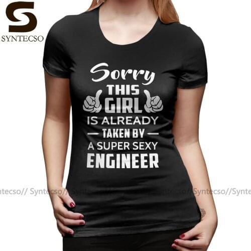 Sorry T-Shirt Sorry This Girl Is Already Taken By A Super Sexy Engineer T Shirt Street Wear Oversize tshirt Ladies Tee Shirt