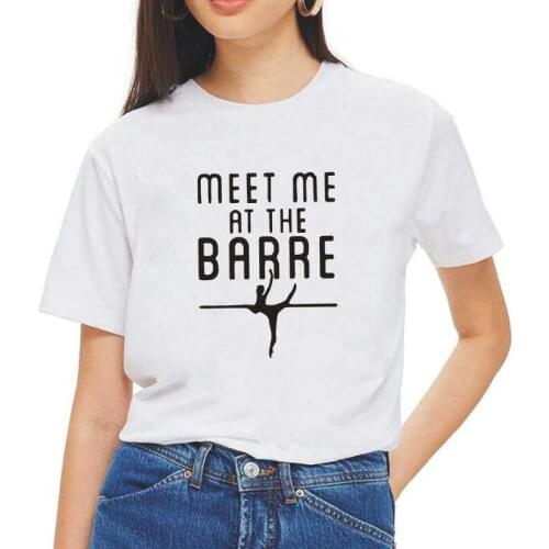 Meet Me At The Barre Ballet Shoes Funny Print T Shirt Women Tops Short Sleeve Tee Shirt Femme Vogue Harajuku Tshirt Blusas Mujer