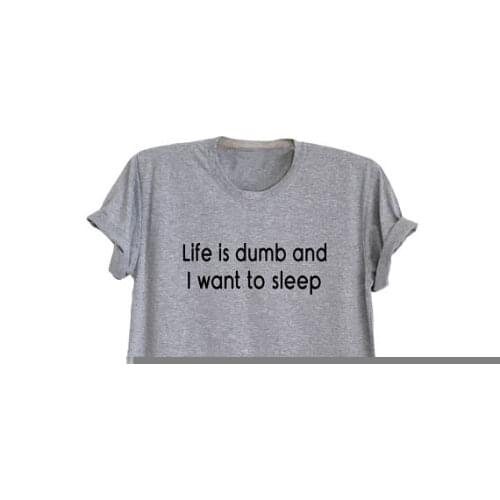 Women Cool Tee Humorous Shirts Tumblr Inspired Printed Tees Tops Life Is Dumb and I Want To Sleep Funny T Shirts