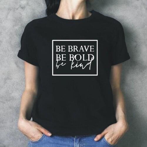 Fashion Women Tshirt Be Brave Be Bold Be Kind Letters Print Short Sleeve Casual Shirt Tee Shirt Femme Hipster T-shirt Women Tops