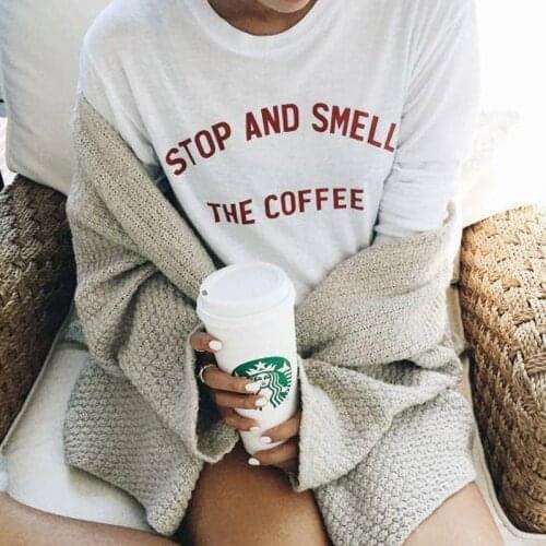 Stop and smell the coffee slogan T-shirt tumblr shirt grunge instagram casual tops tees t shirt funny shirts tumblr t shirt