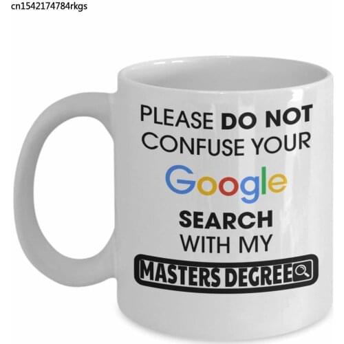 Funny Masters Degree Coffee Mug - 11 Oz White Cup - Please Do Not Confuse Your Google Search With My Master Degree