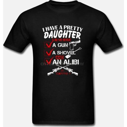 Men T Shirt I Have A Pretty Daughter I Also Have A Gun A Shovel And An Alibi Be Careful Women t-shirt