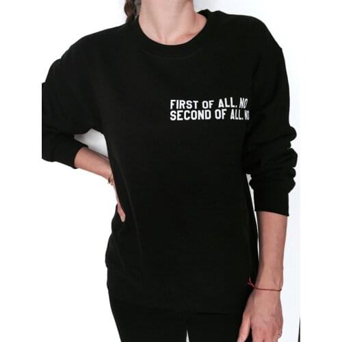 Skuggnas New Arrival First of All No Second Of All No Sweatshirt Jumper Women Tumblr Instagram Blogs Ladies Lady Gift drop ship
