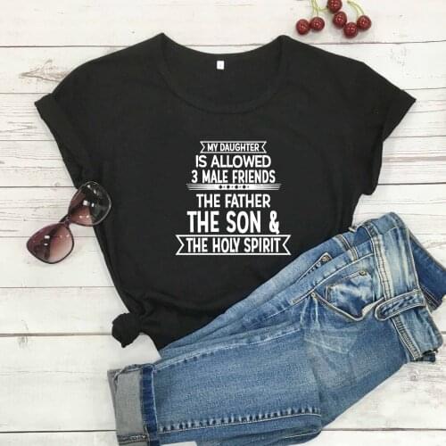 My daughter only have 3 male friends the father son and holly spirit t shirt slogan unisex mother father day gift tee slogan top