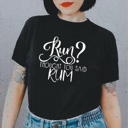 Run I Thought You Said Rum Print T Shirt Women Tops Summer Short Sleeve Casual Tee Shirt Femme Harajuku Shirt Camisetas De Mujer