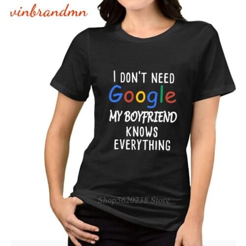 “I don't need google because Boyfriend” Letter Printed Geek Funny Female T-shirt Harajuku Hip Hop Leisure Cotton Ladies Tee Tops