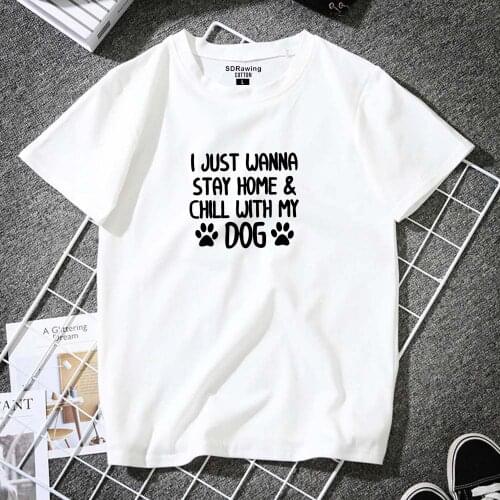 I Just Wanna Stay Home & Chill With My Dog letter print cotton T shirt for women Funny Tee summer tops Hipster Tumblr Cozy tops