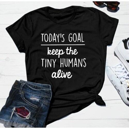 Todays Goal Keep The Tiny Humans Alive Letter Print T Shirt Women Short Sleeve O Neck Loose Tshirt Summer Women Tee Shirt Tops