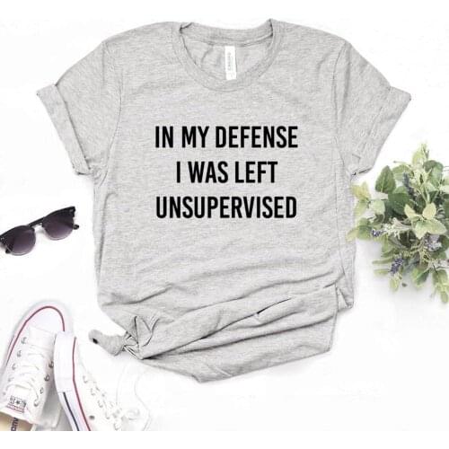 In My Defense I Was Left Unsupervised Women Tshirts Cotton Casual Funny t Shirt For Lady Top Tee Hipster 6 Color P490