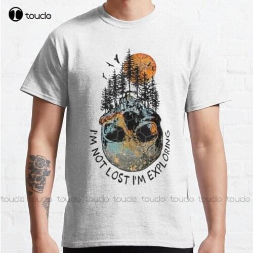 New Im Not Lost Im Exploring 6 Classic T-Shirt Cotton Tee Shirt S-5Xl Unisex woman shirts