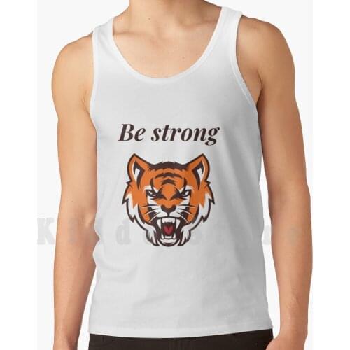 Be Strong Tank Tops Vest Sleeveless Stay Strong Be Strong Tiger King Flying Tigers Come Back Stronger You Are Braver