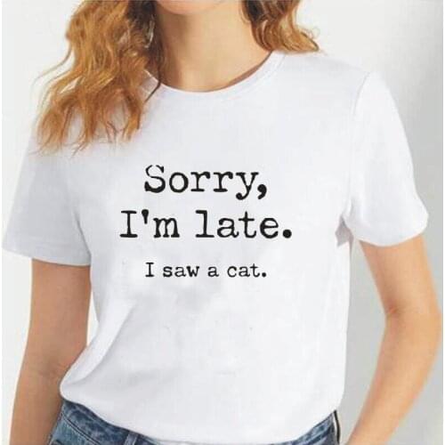 Cat Funny T Shirt Women Tops Casual Cute Sorry I'm Late I Saw Cats Tee Shirt Femme Fashion Summer Short Sleeve Camiseta Mujer