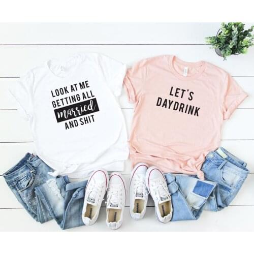 Look At Me Getting All Married and Shit Lets Day Drink Bachelorette Party Women Shirt Cotton Tshirt Short Sleeve Top Tee