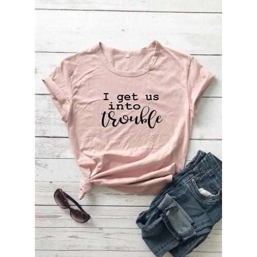 I get us into trouble Printed New Arrival Womens Funny Casual 100%Cotton T-Shirt Best Friend Shirts Best friend gift