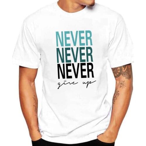 Never Never Never give up Letter Printed T-shirts Men women Casual New Summer Fashion Pattern TShirt O-neck T Shirts Clothing