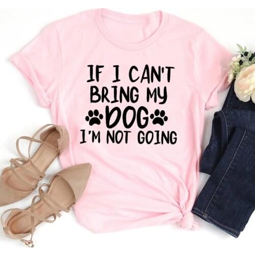 If I Can't Bring My Dog I'm Not Going T-shirt Funny Streetwear Aesthetic Women Tshirt Pure Cotton Girl Kawaii Shirts Drop Ship