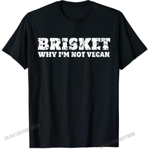 Funny Brisket Tee Brisket Why I'm Not Vegan BBQ Anti Vegan T-Shirt Man High Quality Custom Tops Shirt Cotton T Shirt Crazy