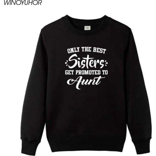 Only The Best Sister Get Promoted To Aunt Letters Print Hoodies Women Funny Mothers Day Gift Tops High Quality Sweatshirts