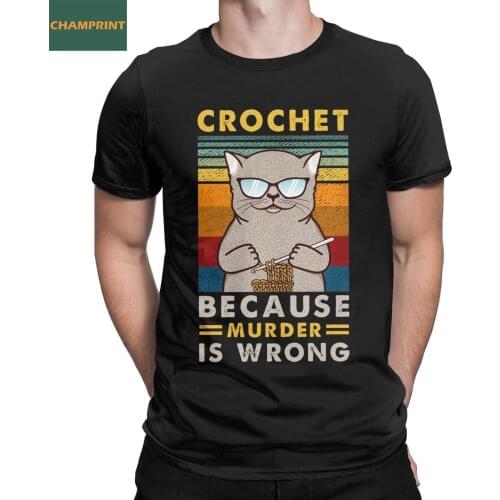 Cat Funny Crochet Because Murder Is Wrong Men T Shirts Awesome Tees Round Collar T-Shirts 100% Cotton Graphic Printed Tops