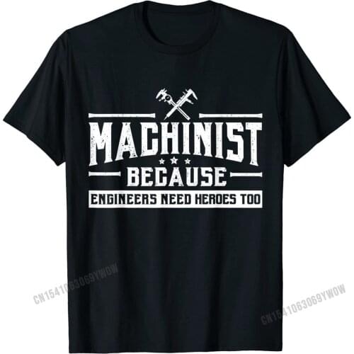 Machinist Because Engineers Need Heroes Too Shirt, Machinist T-Shirt Cotton Tops Tees for Men Customized Tshirts Design Retro